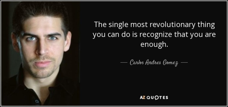 quote-the-single-most-revolutionary-thing-you-can-do-is-recognize-that-you-are-enough-carlos-andres-gomez-80-67-82